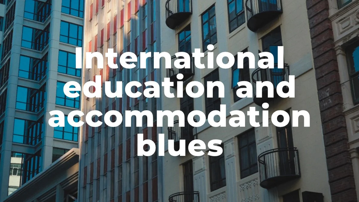 International education and accommodation blues