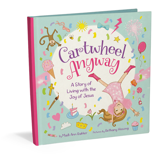 Cartwheel Anyway - A Story of Living with the Joy of Jesus by Madi Ann Baker Illustrated by Bethany Hissong