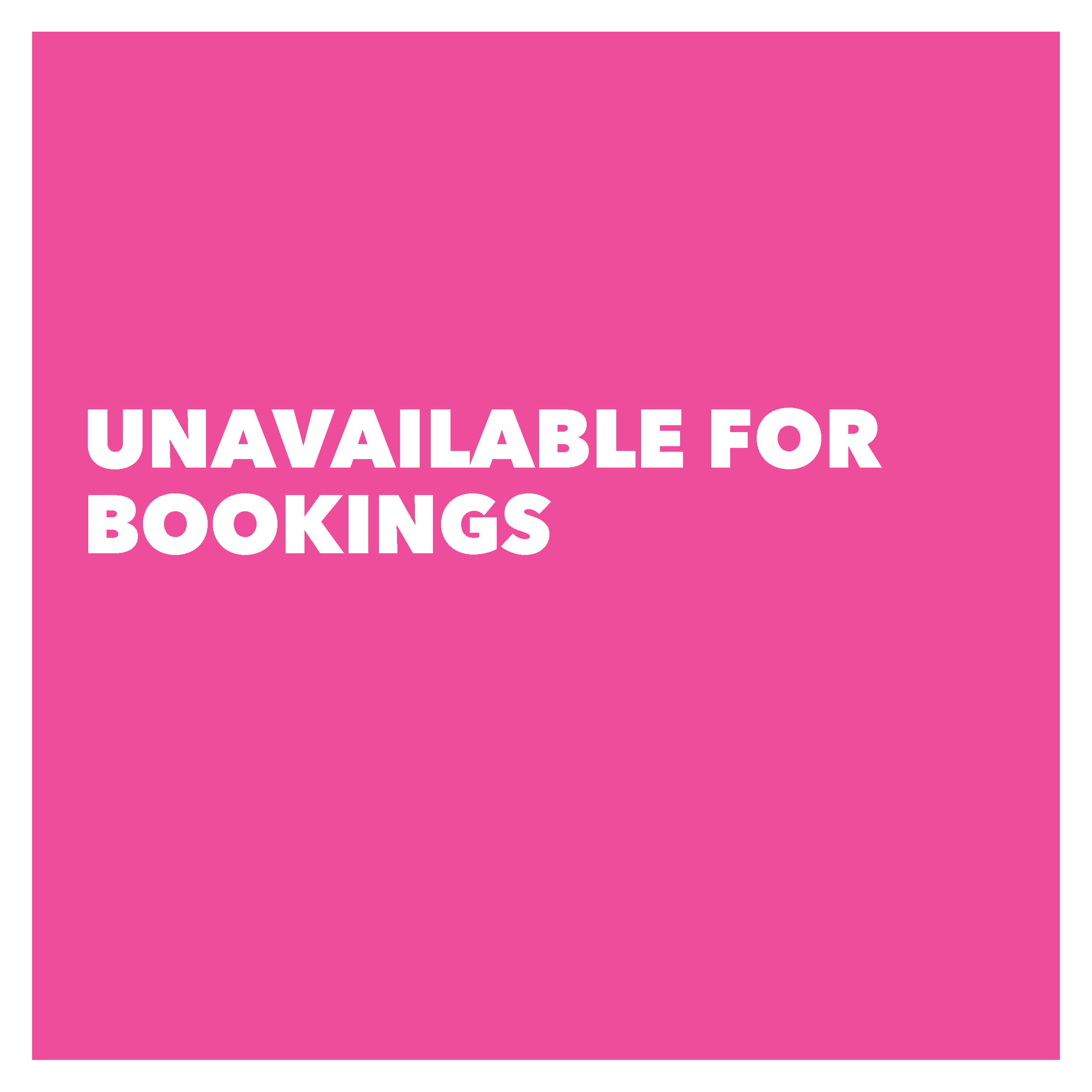 UNAVAILABLE FOR BOOKINGS