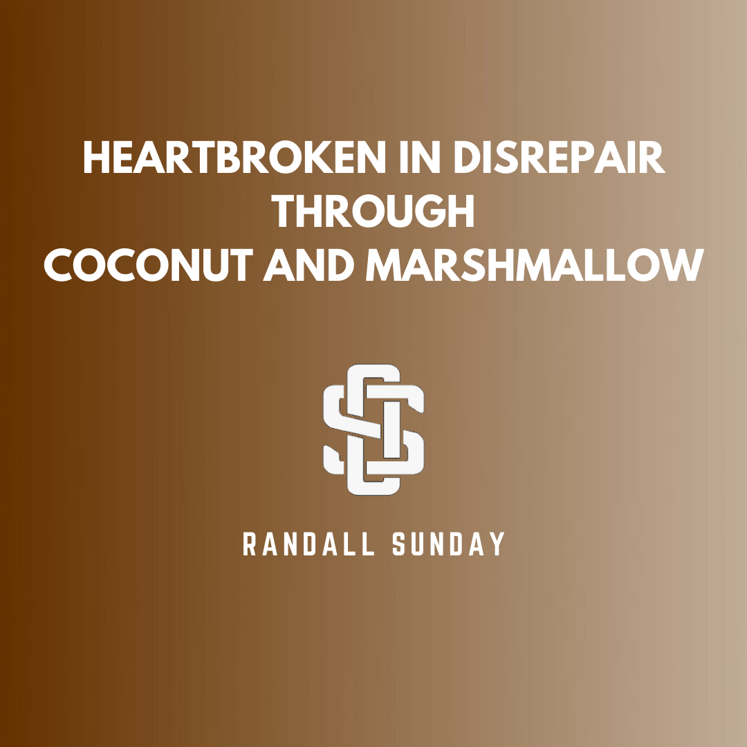 Randall Sunday: Heartbroken In Disrepair through Coconut and Marshmallows