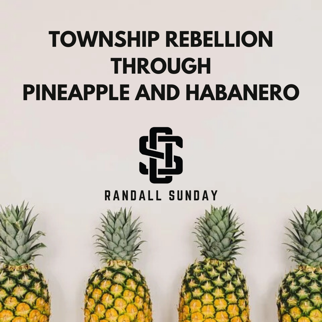 Randall Sunday: Township Rebellion through Pineapple and Habanero