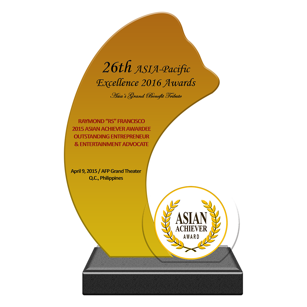 26th ASIA-Pacific Excellence 2015 Awards Asia’s Grand Benefit Tribute RAYMOND “RS” FRANCISCO 2015 Asian Achiever Awardee Outstanding Entrepreneur & Entertainment Advocate