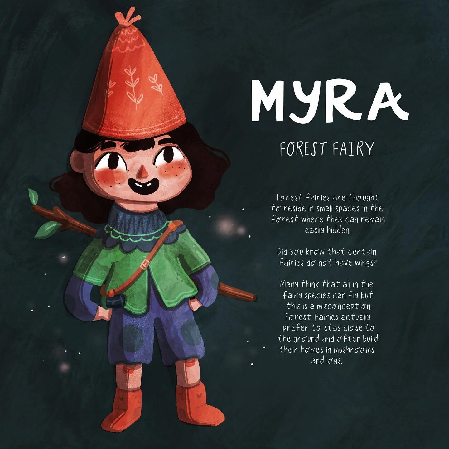 Myra the Forest Fairy 
.
.
.
Soon you will meet Myra, a mischievous fairy that helps Charlie along on his adventure. Known among her clan as somewhat of a loose canon, Myra can often be found climbing trees higher than a forest fairy ought to climb a