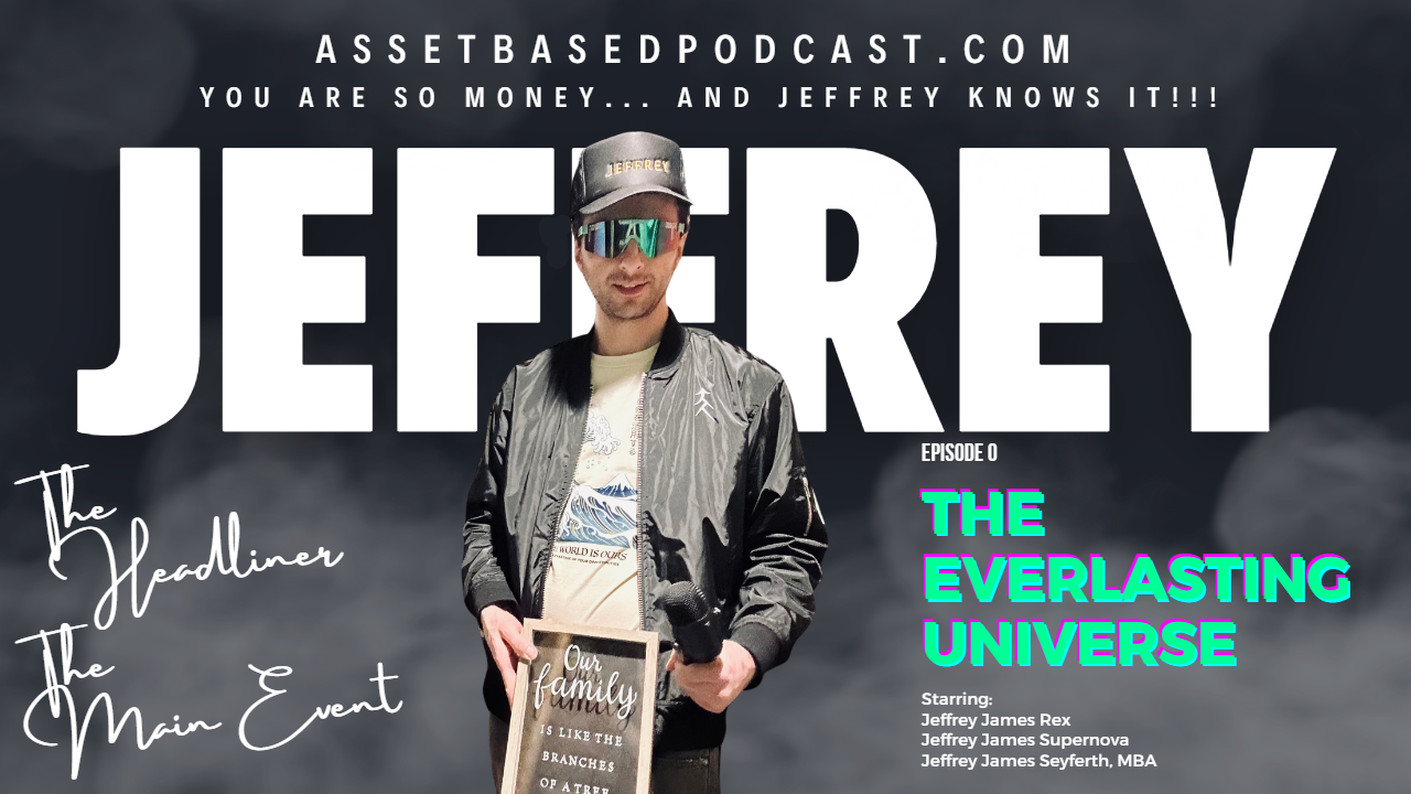 AssetBasedPodcast Episode 0: The Everlasting Universe, hosted by Jeffrey James Seyferth, MBA.