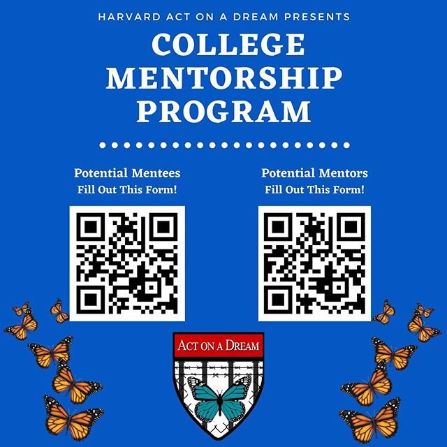 Act on a Dream is launching a mentorship program to connect rising high school junior and senior undocumented, DACA-mented, and/or students from mixed status families with Harvard students who have gone through the college admissions process and shar