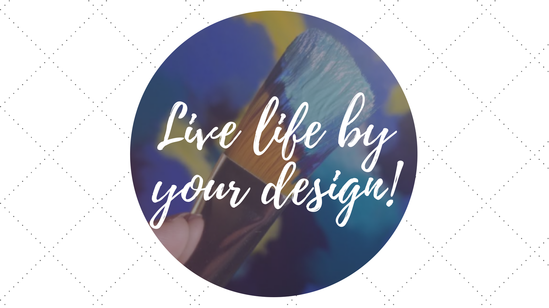 Live life by your design.png