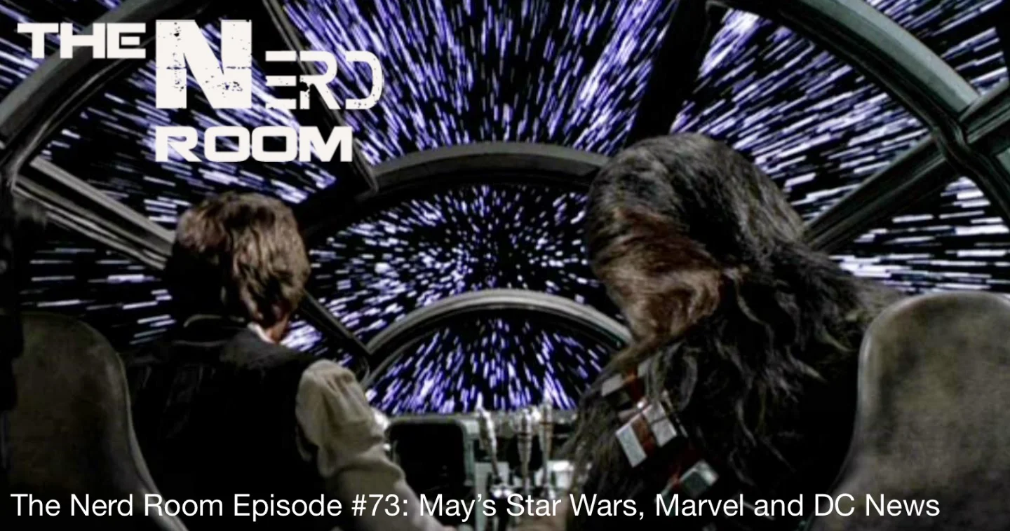 The Nerd Room Episode #73: May’s Star Wars, Marvel and DC News