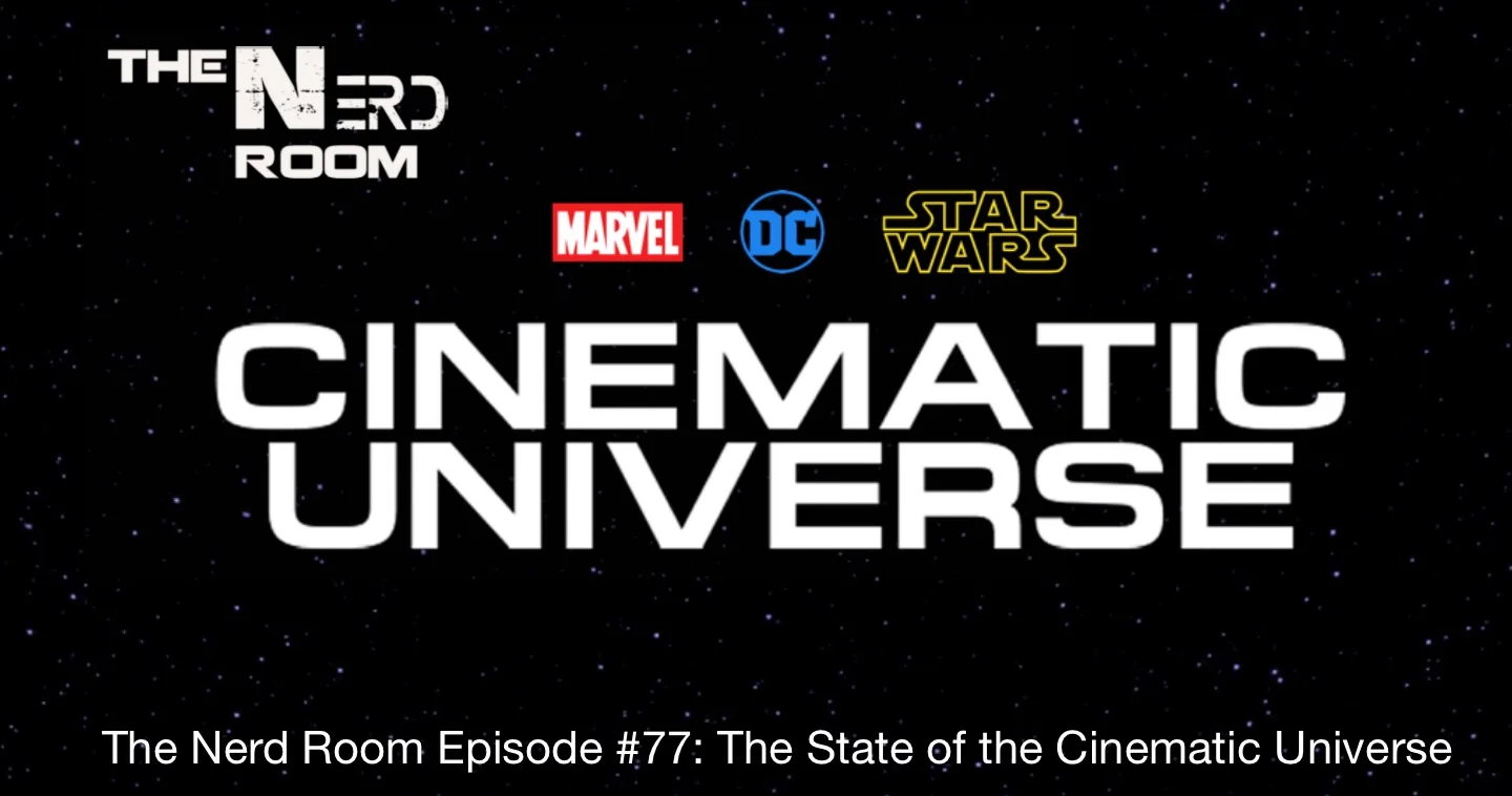 The Nerd Room Episode #77: The State of the Cinematic Universe