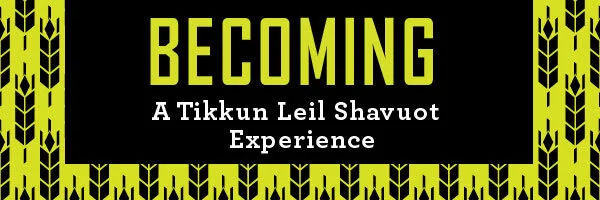 Becoming: A Shavuot Experience