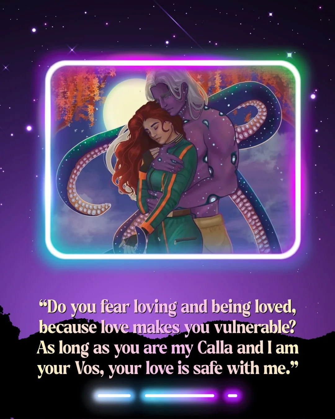 Vos cupped my cheek with his hand. &ldquo;Do you fear loving and being loved, because love makes you vulnerable? As long as you are my Calla and I am your Vos, your love is safe with me.&rdquo; He studied me. &ldquo;Or do you not believe you are wort
