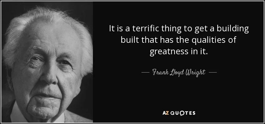 quote-it-is-a-terrific-thing-to-get-a-building-built-that-has-the-qualities-of-greatness-in-frank-lloyd-wright-142-93-37.jpg