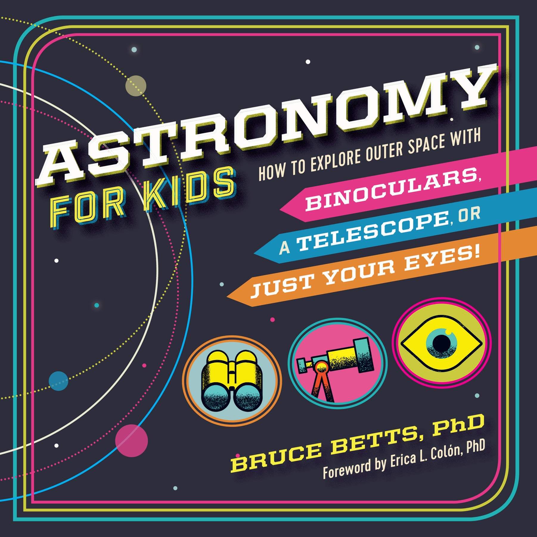 Astronomy for Kids: How to Explore Outer Space with Binoculars, a Telescope, or Just Your Eyes! by Dr. Bruce Betts