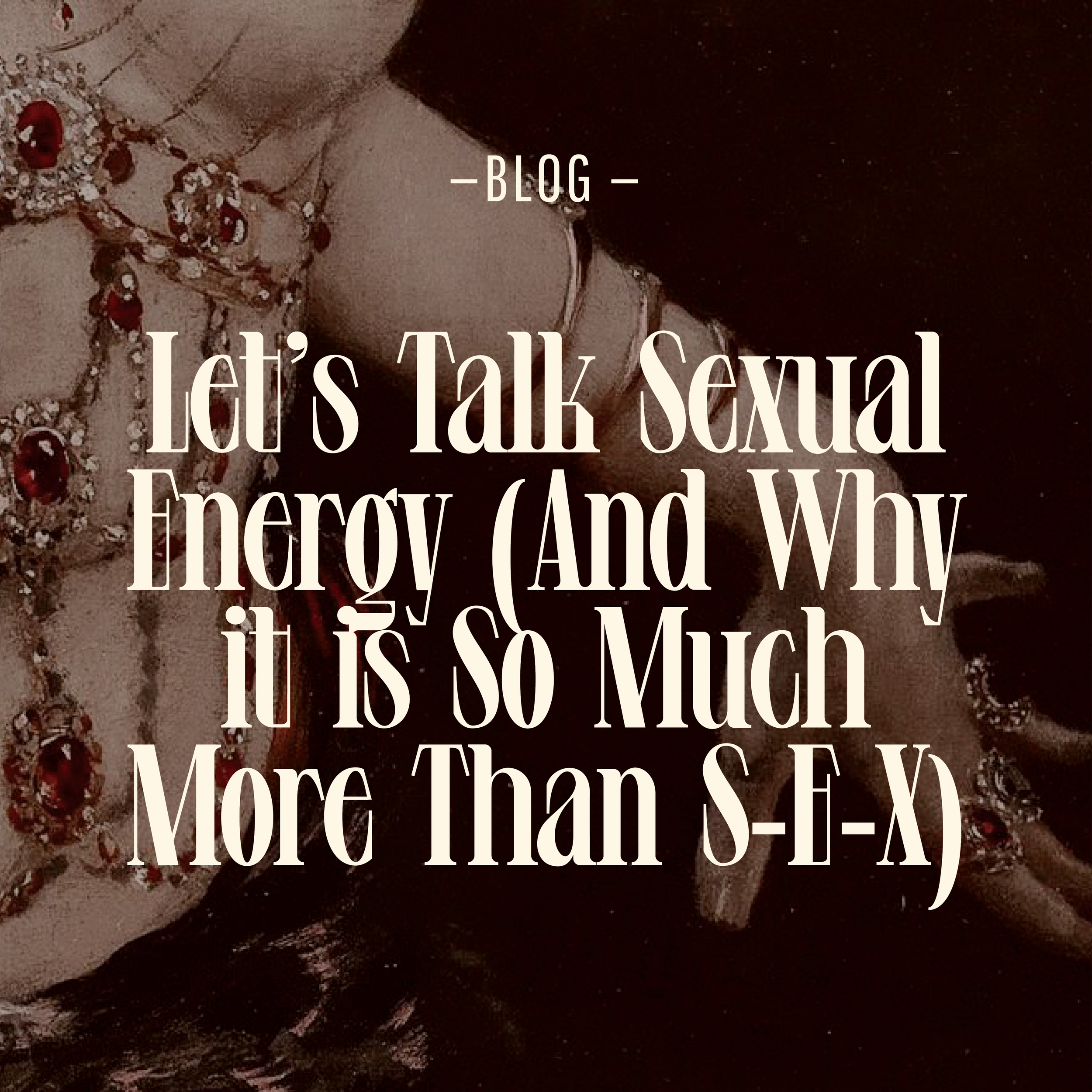 Let’s Talk Sexual Energy (And Why it is So Much More Than S-E-X)