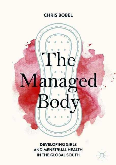 The Managed Body: Developing Girls and Menstrual Health in the Global South 