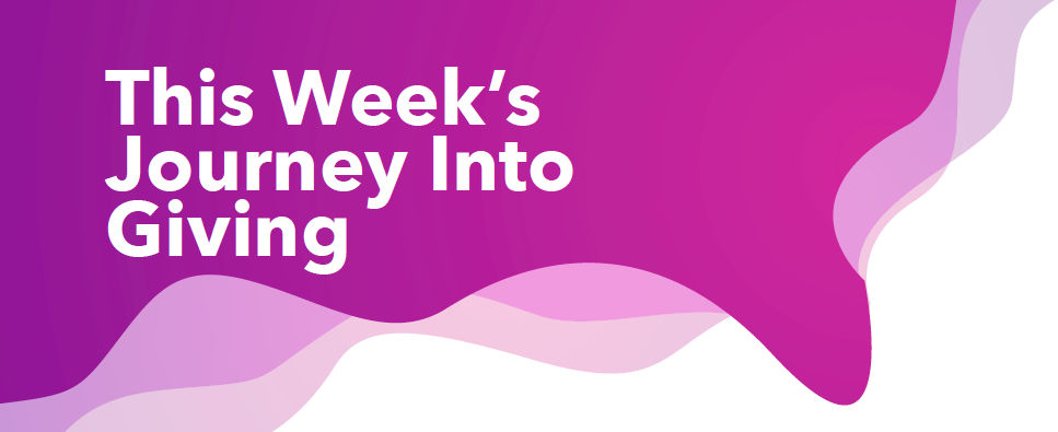 This Week’s Journey Into Giving