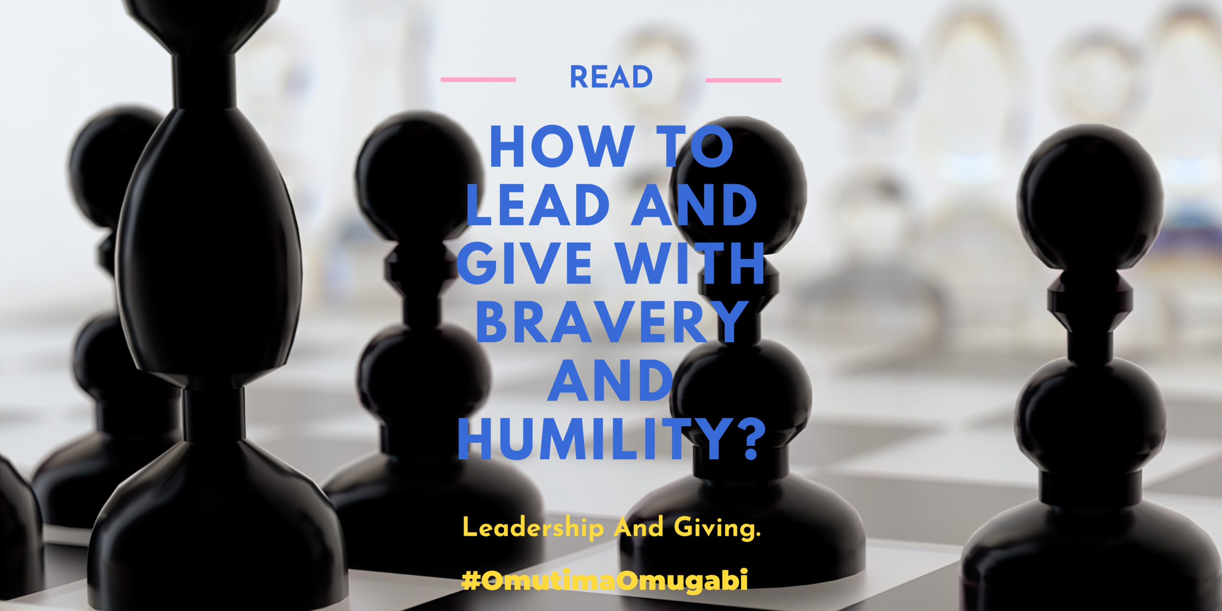 How to Lead and Give with Bravery and Humility: