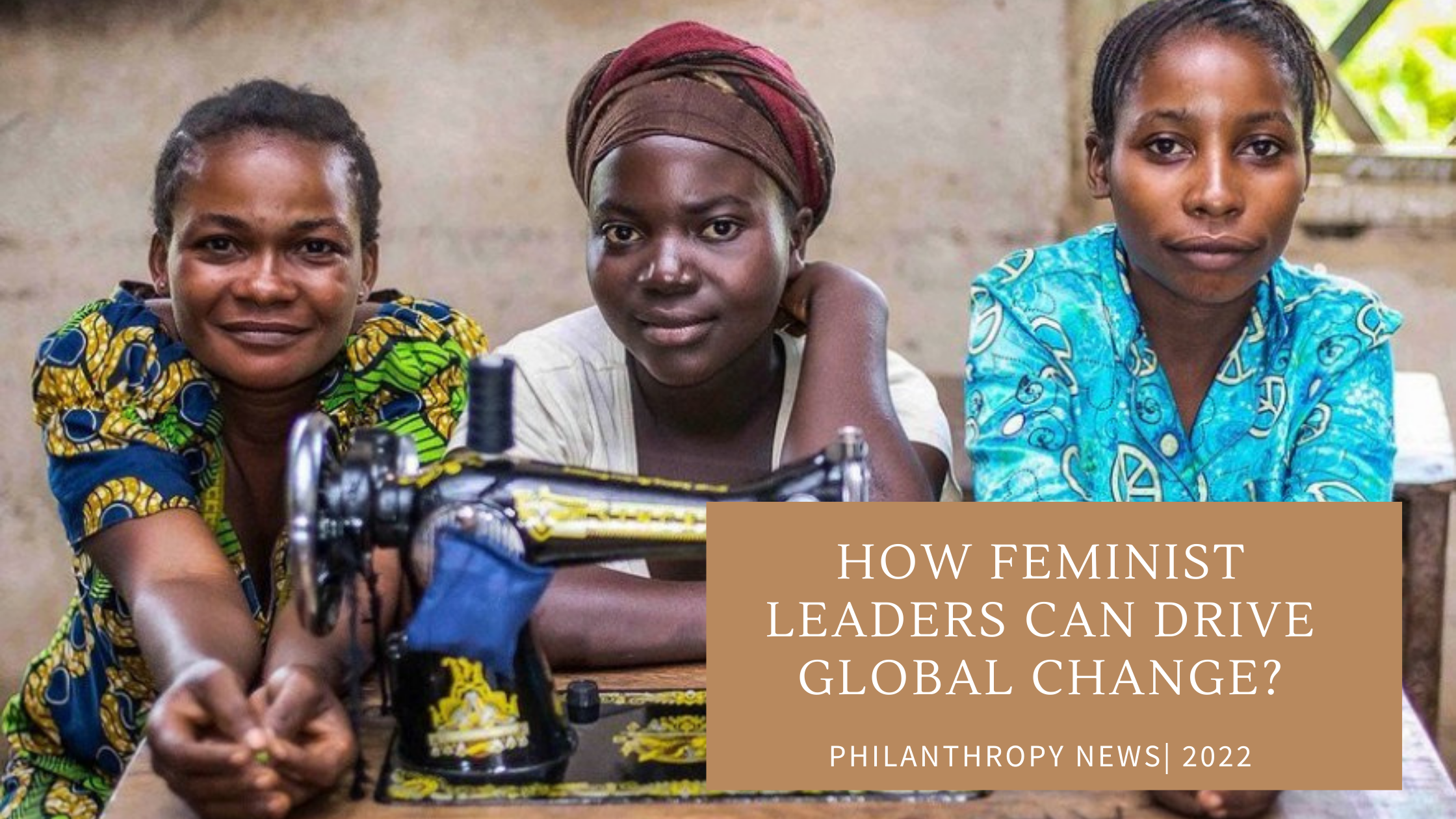 How feminist leaders can drive global change?
