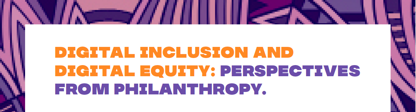 Digital inclusion and Digital equity: Perspectives from Philanthropy.
