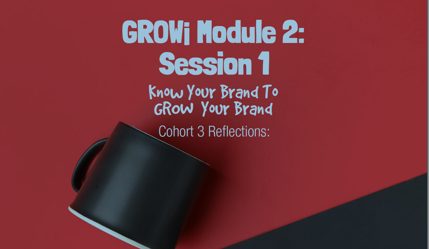 Cohort 3 Reflections | GROW¡ Module 2: Know Your Brand to Grow your Brand 