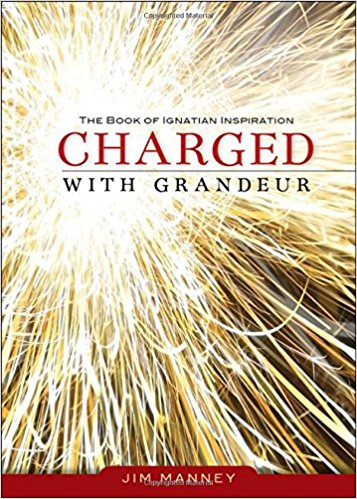 Charged with Grandeur: The Book of Ignatian Inspiration by Jim Manney