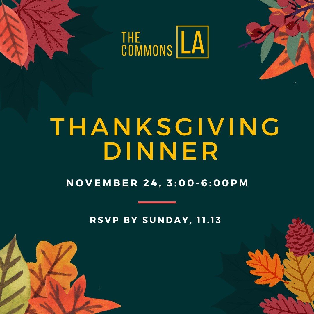 TCLA Thanksgiving Dinner!!!! If you are going to be in town for Thanksgiving, we'd love to invite you to join us for Thanksgiving dinner with others in our community. The location is TBD, but dinner will be 3-6pm. RSVPs are needed in order to know ho