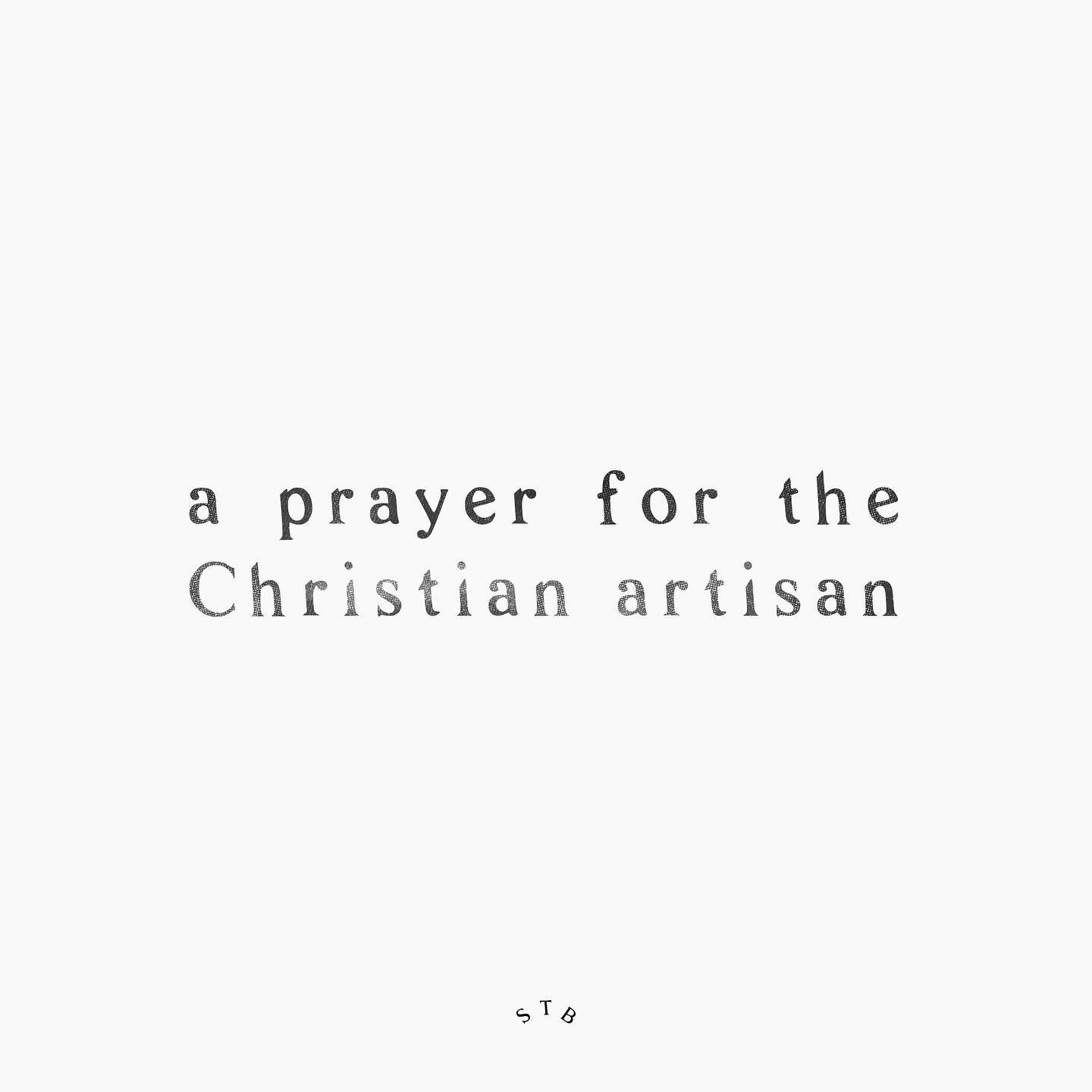 &mdash;A prayer for the Christian artisan&mdash;

Lord,

May I create symbol that tells story.

May I tell story that echoes Story.

That what I create may find its place in the long narrative of humanity and God.

Of infinite and infinite meeting.

