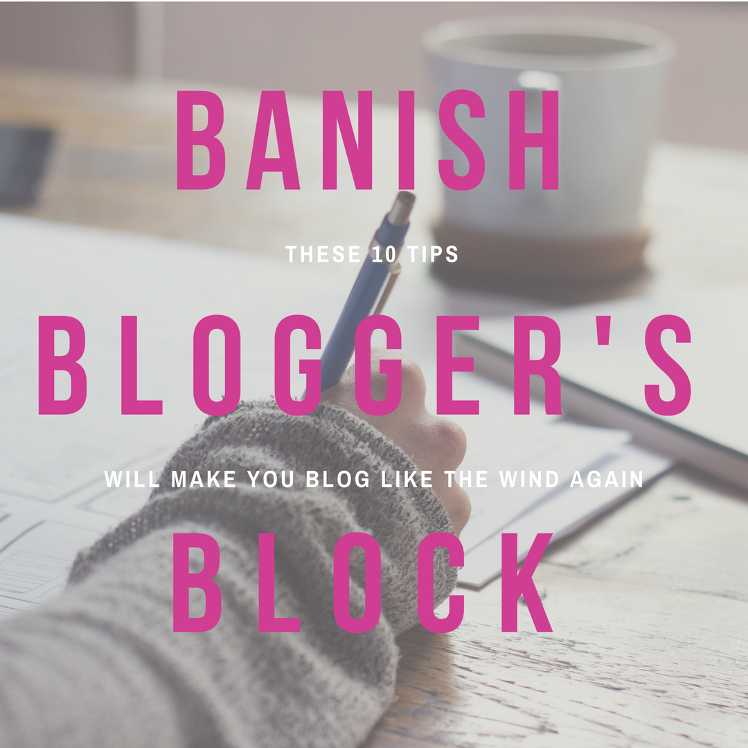these 10 tips will free you from blogger's block 