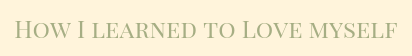 How I learned to Love myself.png