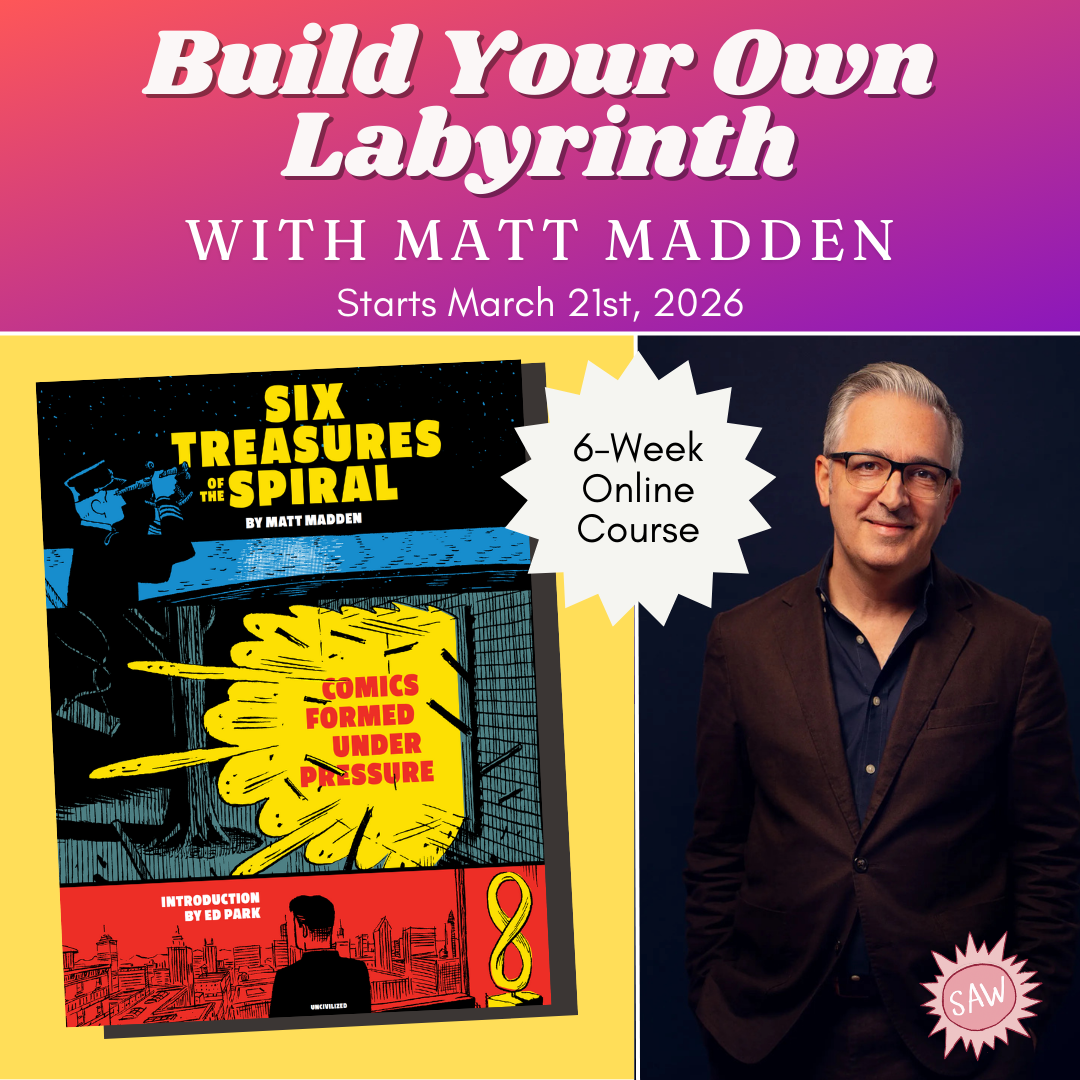   Build 
Your Own Labyrinth with Matt Madden   6 weeks. Learn how self-imposed constraints can unleash your creativity. Classes on Zoom. Starts March 21. $349