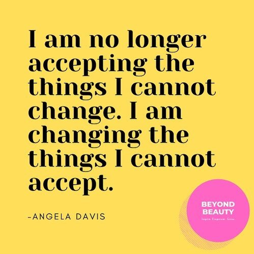 I am no longer accepting the things I cannot change. I am changing the things I cannot accept. - Angela Davis.