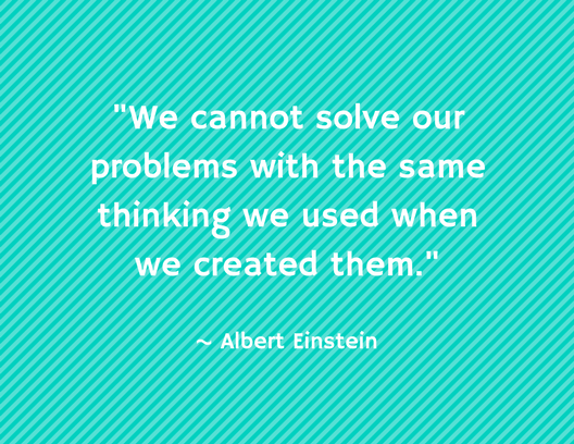 -We cannot solve our problems with the same thinking we used when we created them.-.png