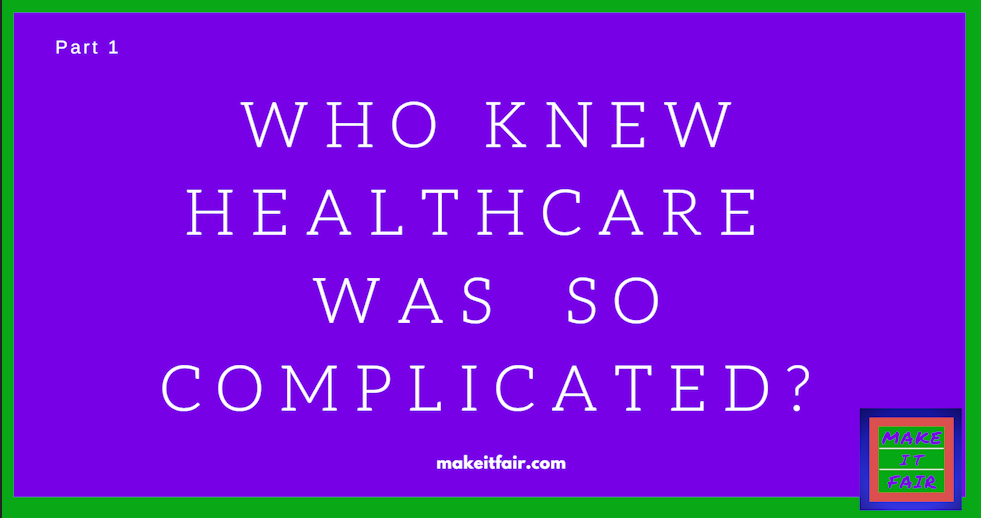 Who Knew Healthcare Was So Complicated? Part 1