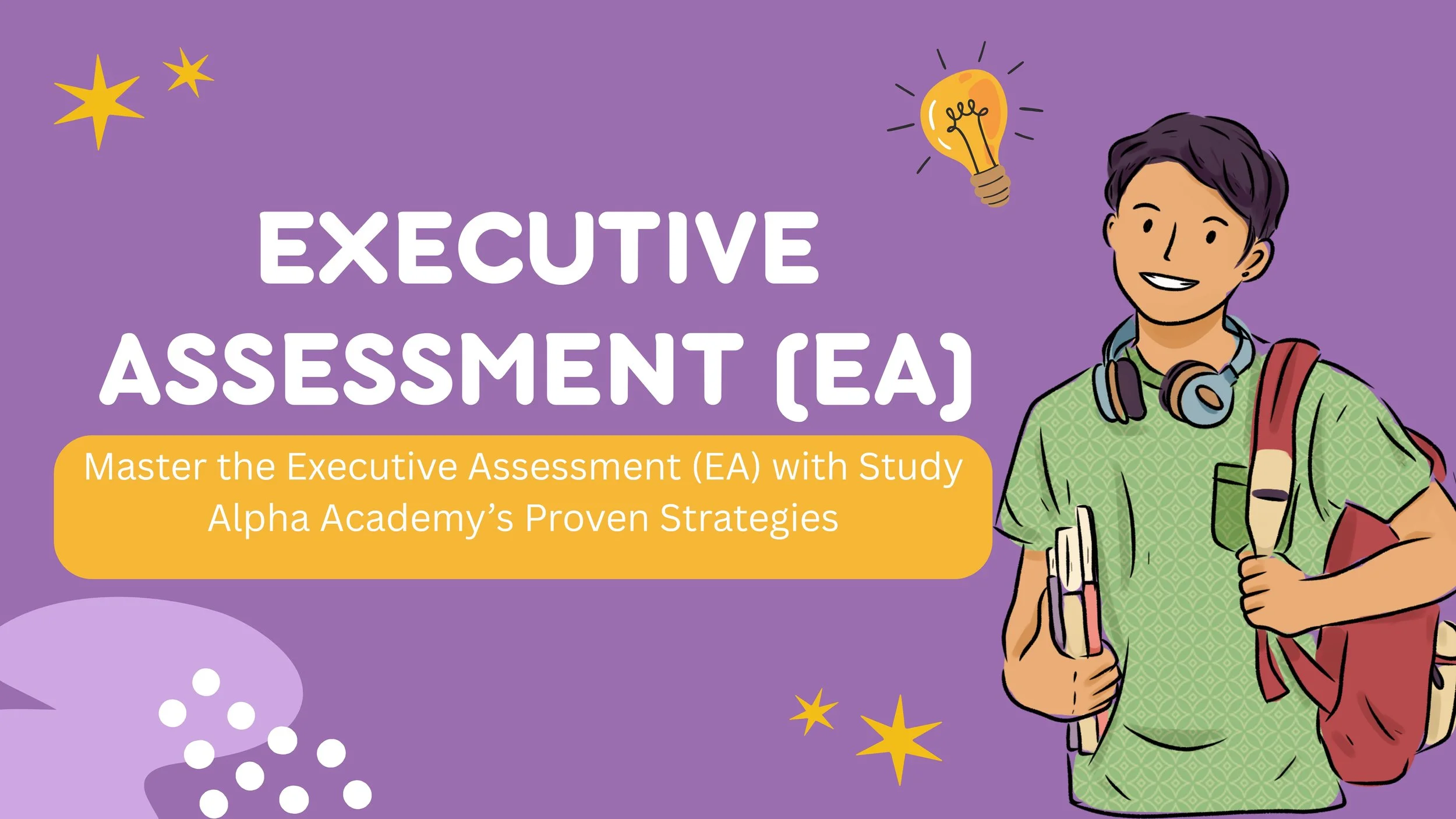 Master the EA (Executive Assessment): Fun &amp; Smart Guide by Study Alpha Academy