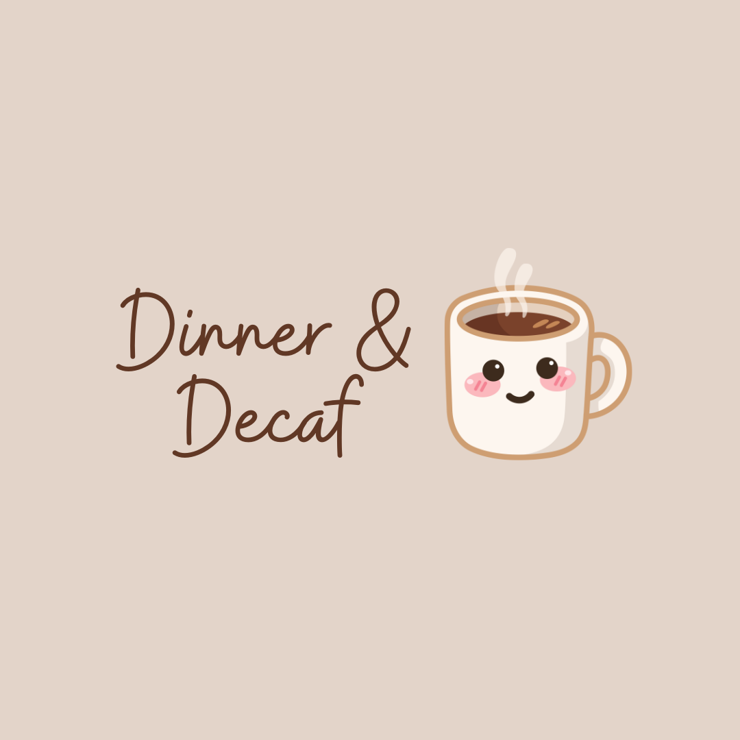 DINNER &amp; DECAF
