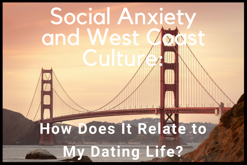 Reproducere Hukommelse Indsigt Social Anxiety and West Coast Culture: How does it relate to my dating  life? — Bart Hatler, MFT, San Francisco, California