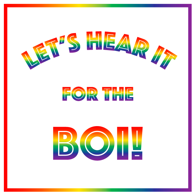 Let's Hear It For The Boi!
