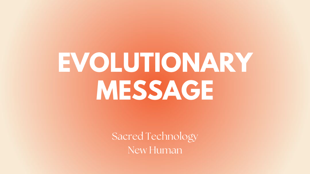 Evolutionary Message: Sacred Technology, New Human