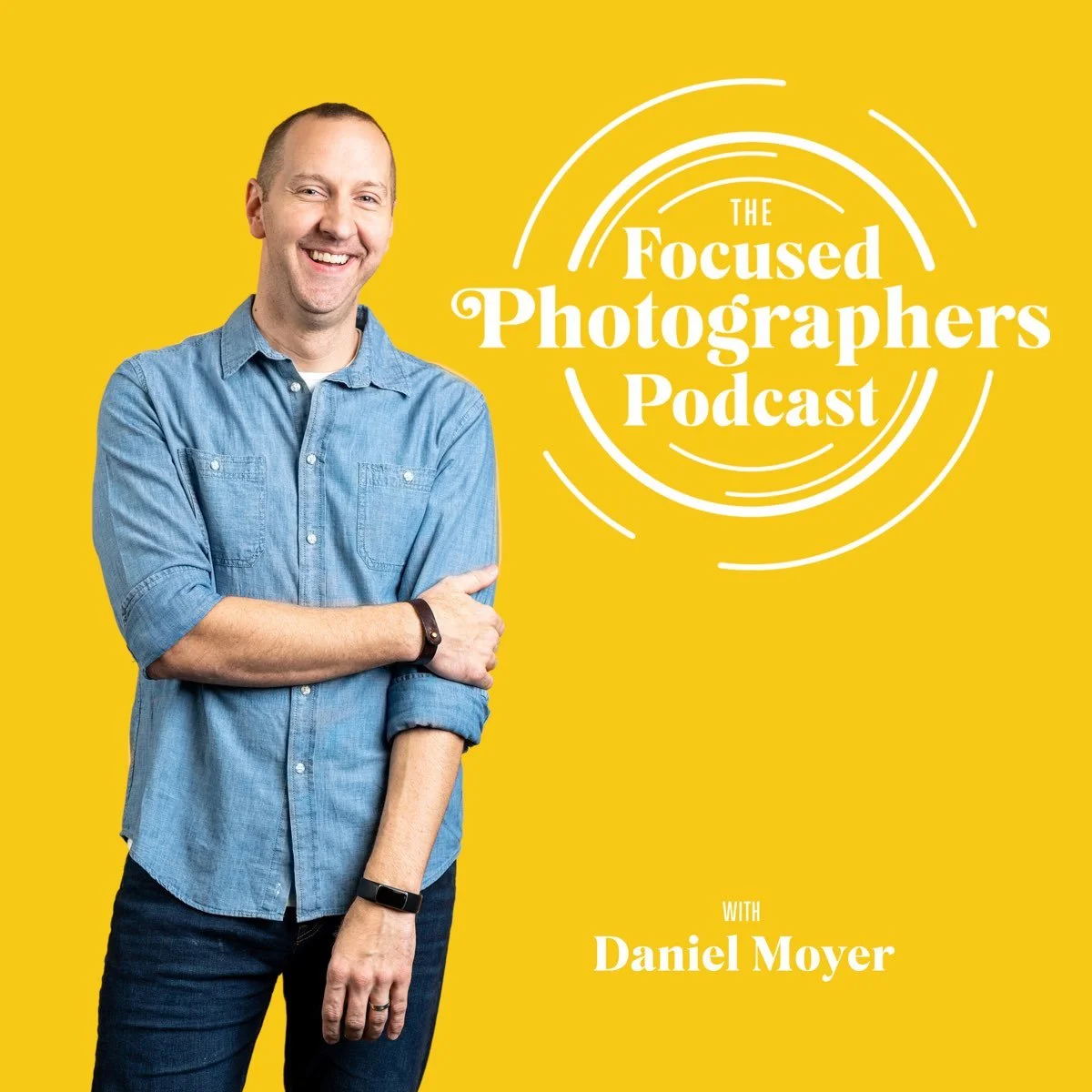 Podcast cover featuring a man in a denim shirt smiling with crossed arms, yellow background, and the title 'The Focused Photographers Podcast' with Daniel Moyer.