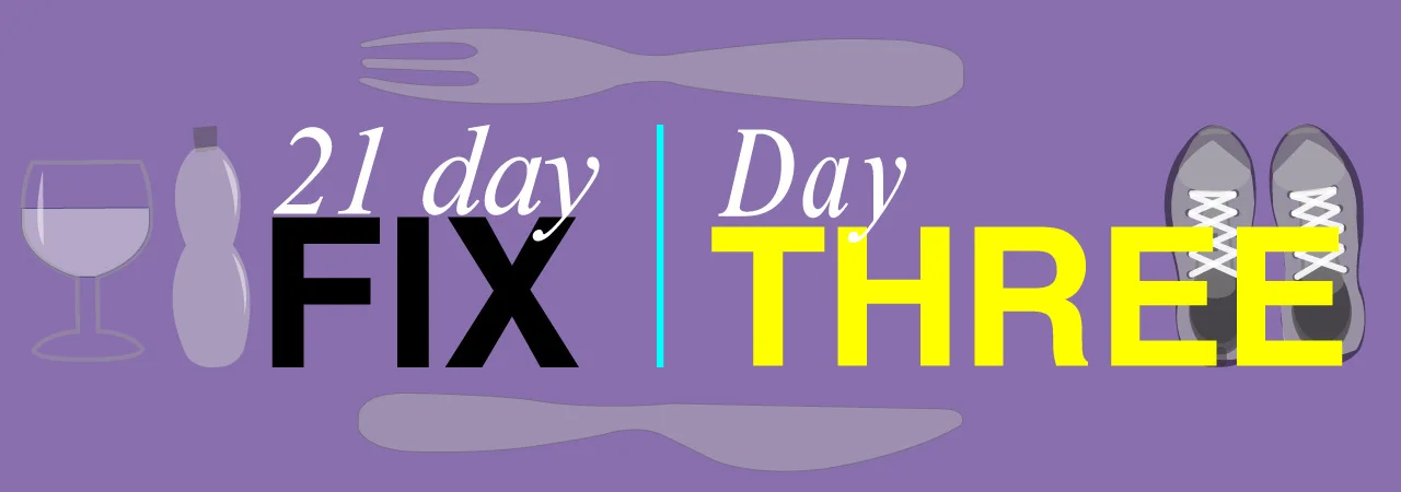 Day Three of my 21 Day Fix journey. 