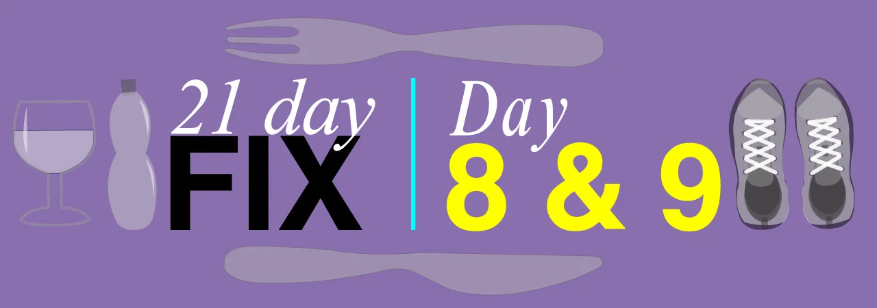 Day 8 and 9 of the 21 Day Fix.