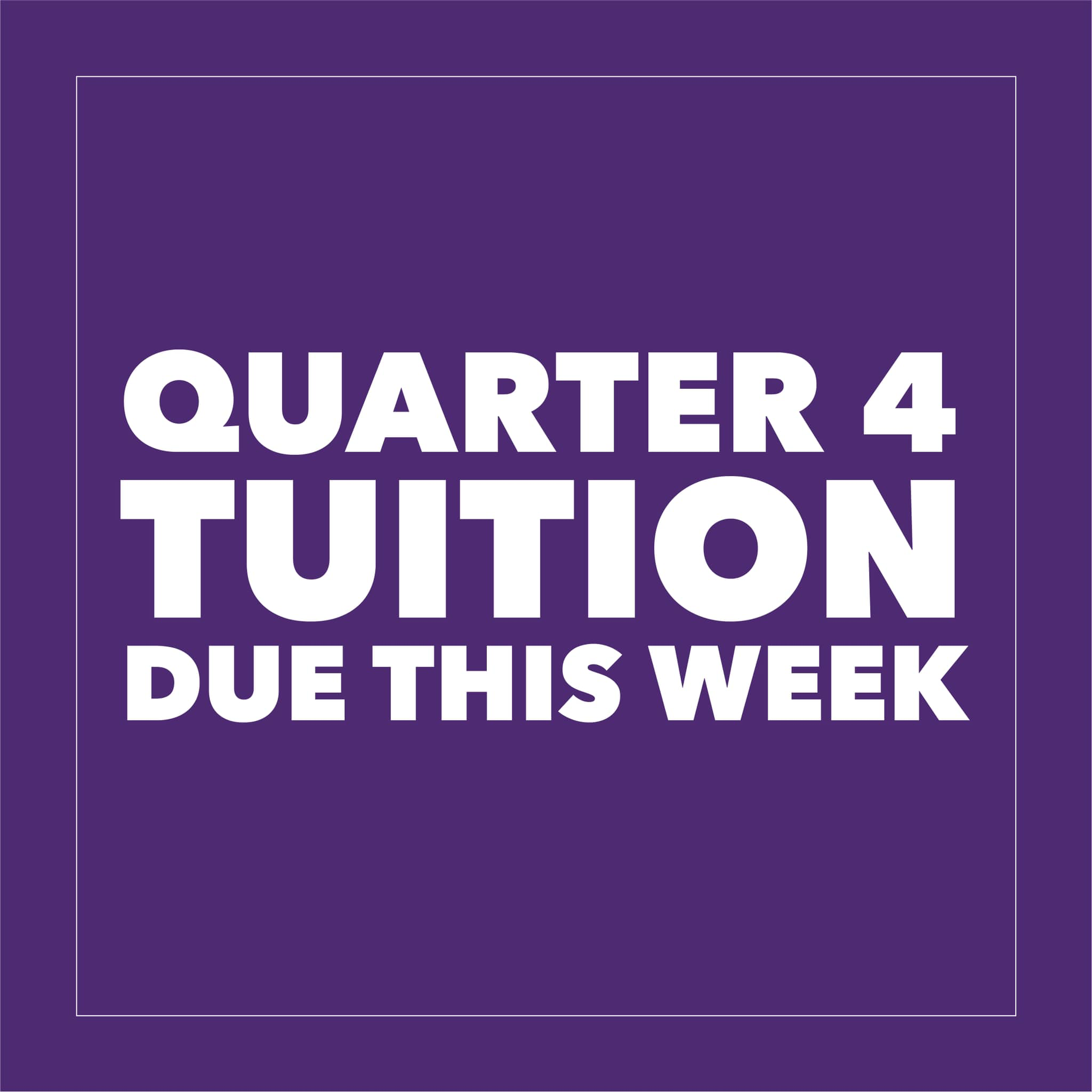 Quarter 4 tuition is due this week!