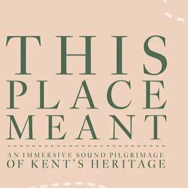 This Place Meant - an immersive sound pilgrimage of Kent's Heritage