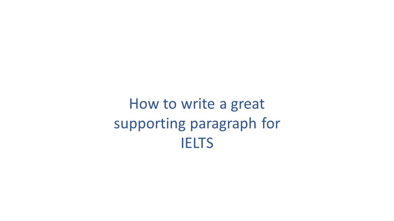 How to write a great supporting paragraph for IELTS