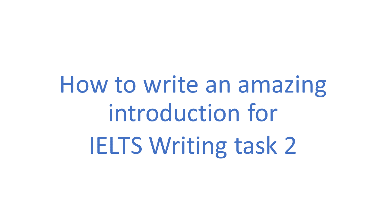 How to write an amazing introduction paragraph for IELTS writing task 2 