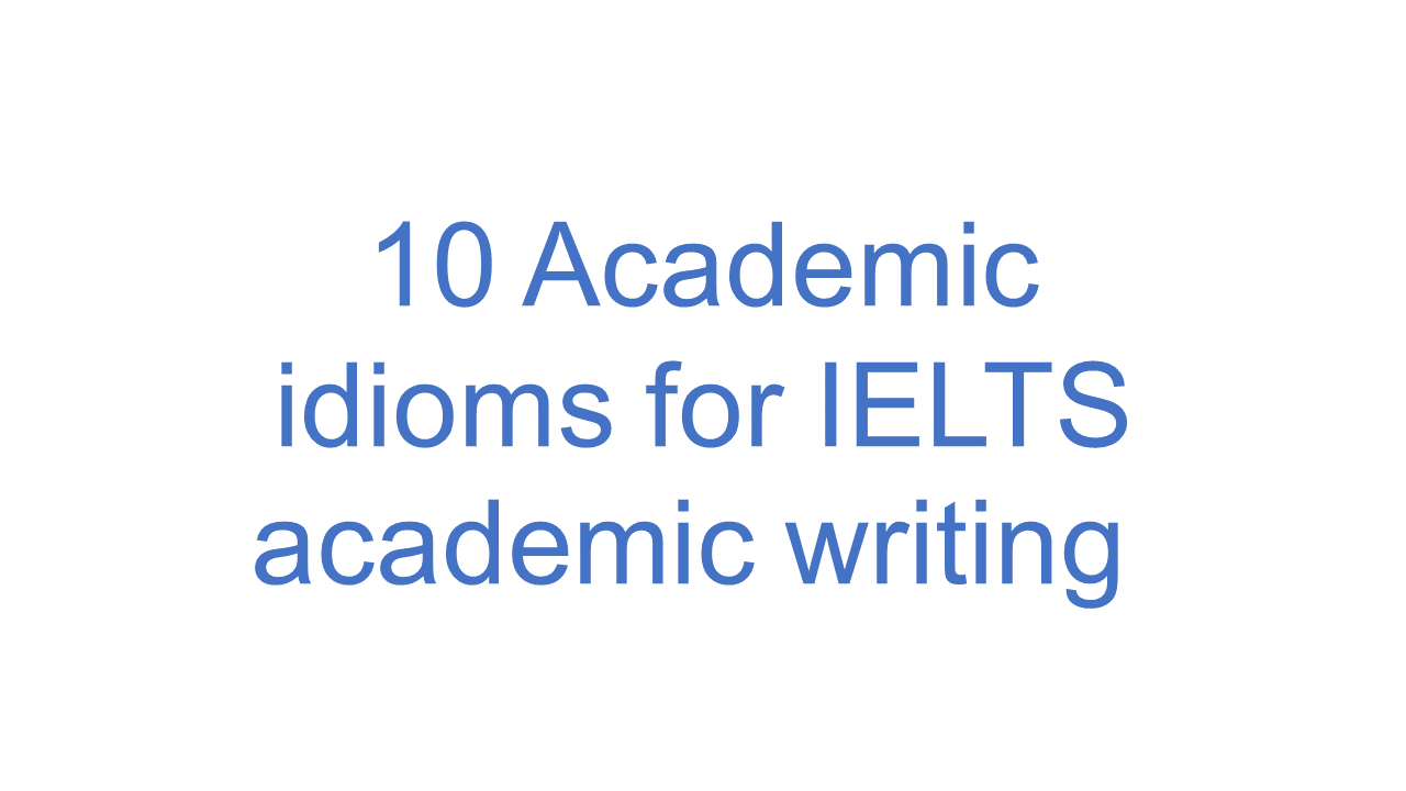 10 Academic idioms for IELTS academic writing — Love to Learn ...