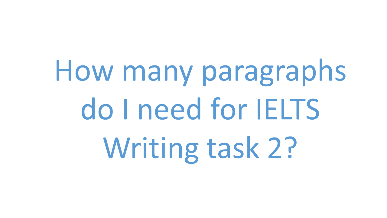 How many paragraphs do I need for IELTS Writing task 2? 