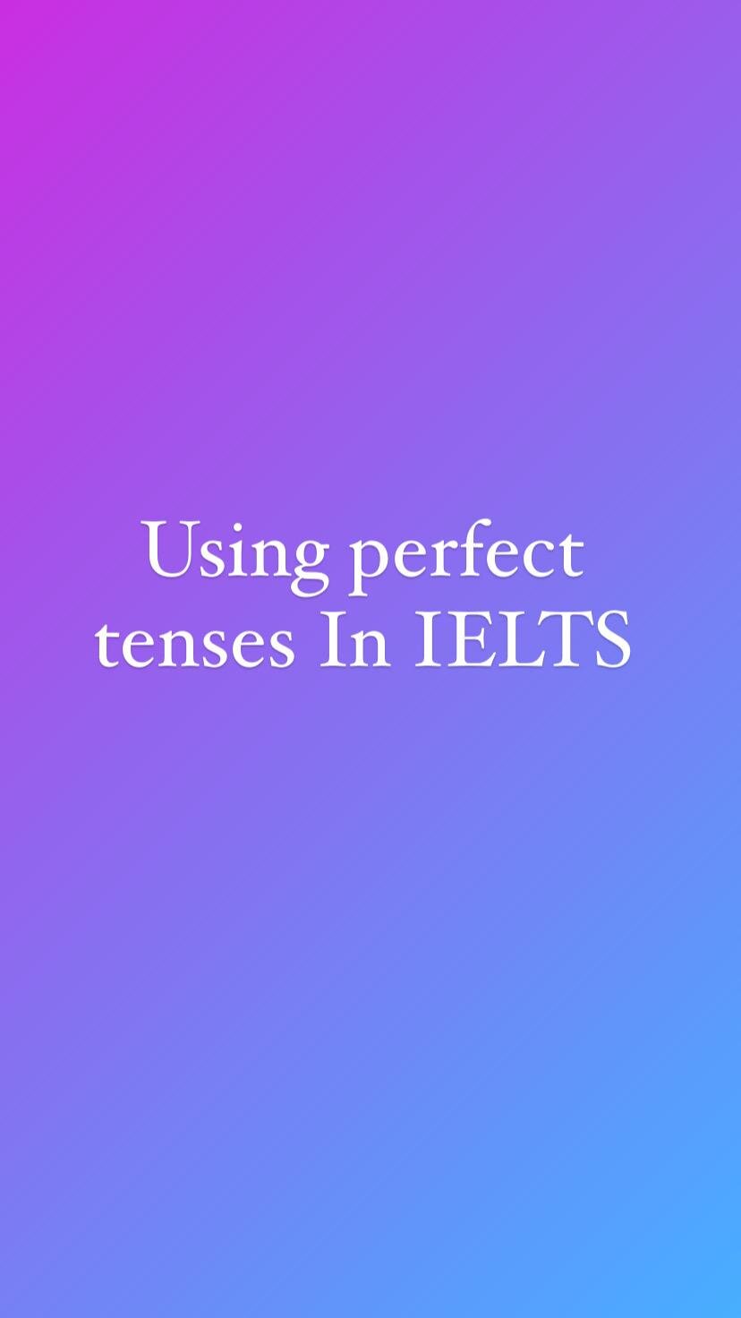 How to use perfect tenses in IELTS 
