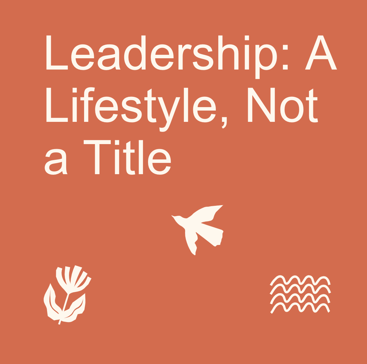 Leadership: A lifestyle, Not a Title
