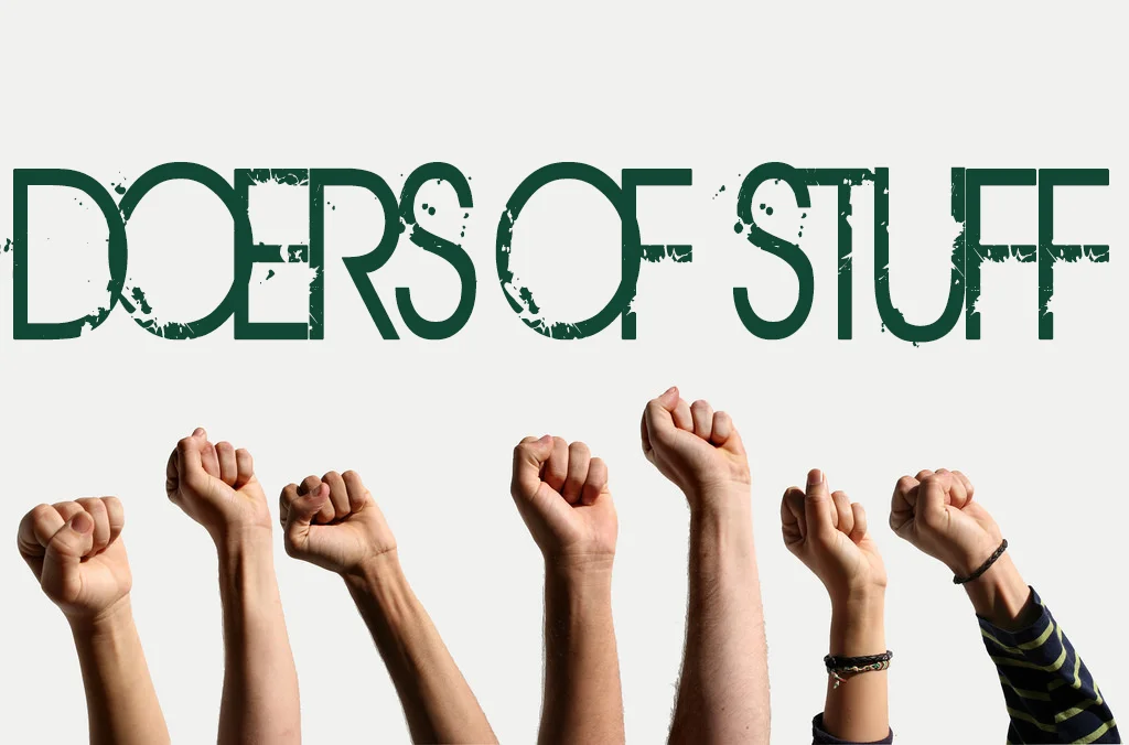 Dreamer, to doer of stuff. Yeah...Stuff!