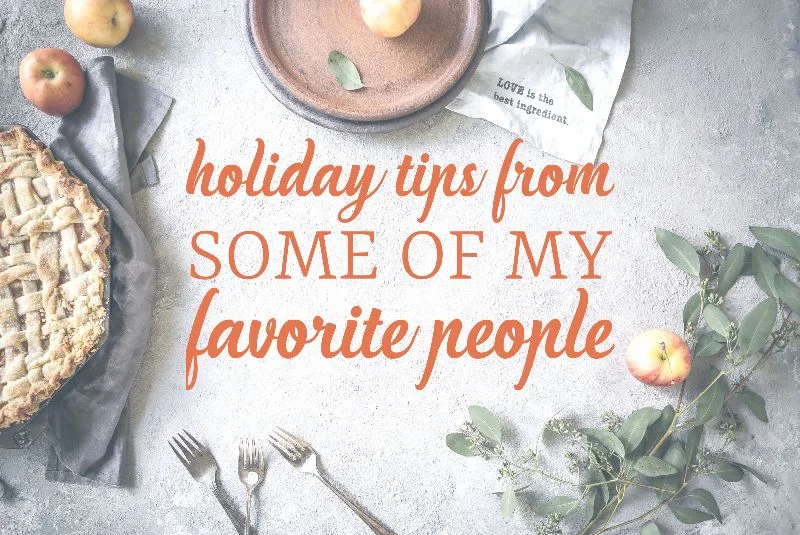 Holiday Tips from Some of My Favorite People